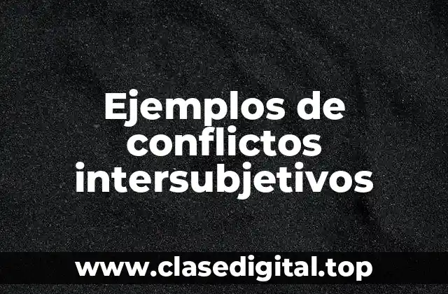 Ejemplos de conflictos intersubjetivos