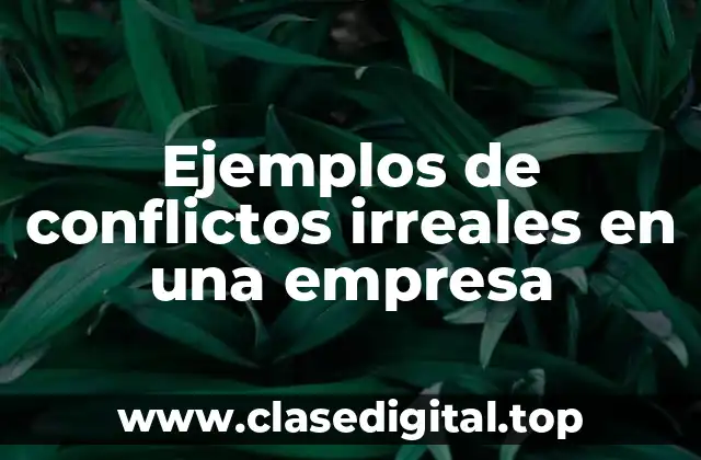 Ejemplos de conflictos irreales en una empresa