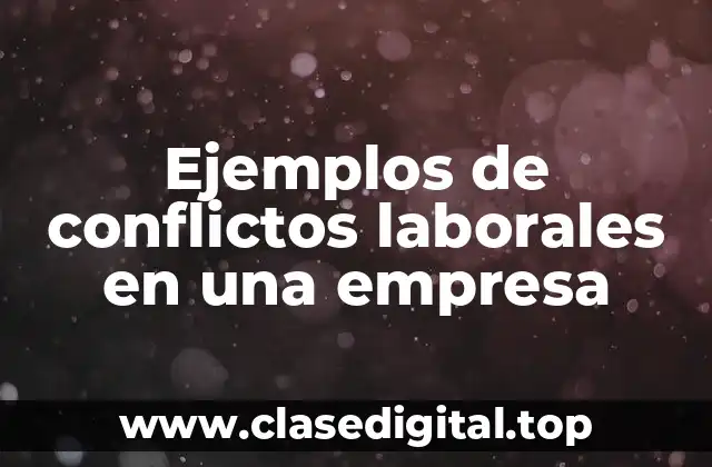 Ejemplos de conflictos laborales en una empresa