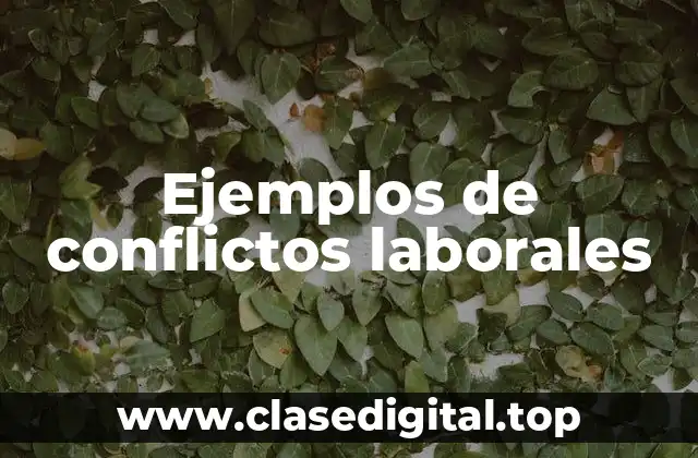 Ejemplos de conflictos laborales
