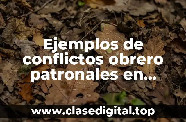 Ejemplos de conflictos obrero patronales en México