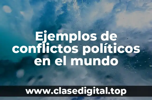 Ejemplos de conflictos políticos en el mundo
