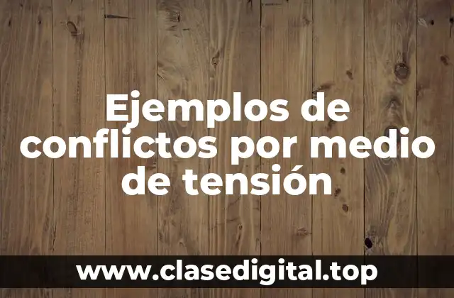 Ejemplos de conflictos por medio de tensión