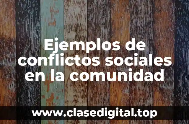 Ejemplos de conflictos sociales en la comunidad