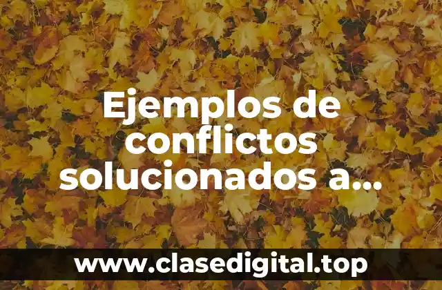 Ejemplos de conflictos solucionados a través de la violencia
