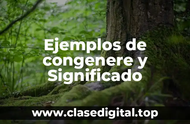 Ejemplos de congenere y Significado
