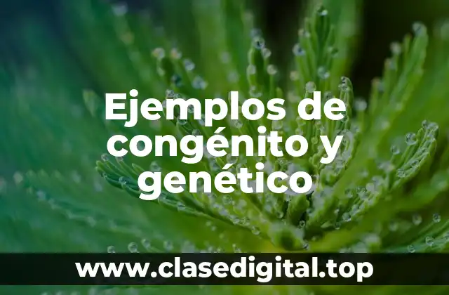 Ejemplos de congénito y genético