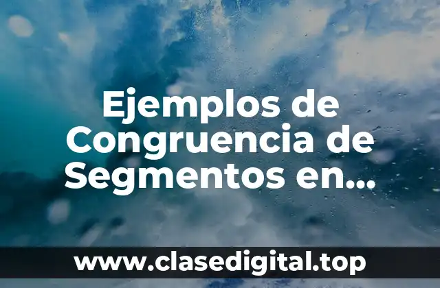 Ejemplos de Congruencia de Segmentos en Geometría