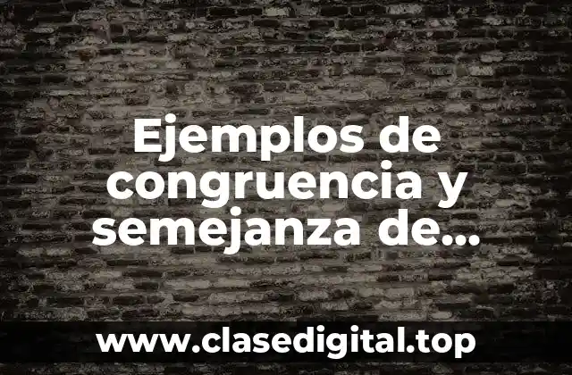 Ejemplos de congruencia y semejanza de triángulos, cuadriláteros