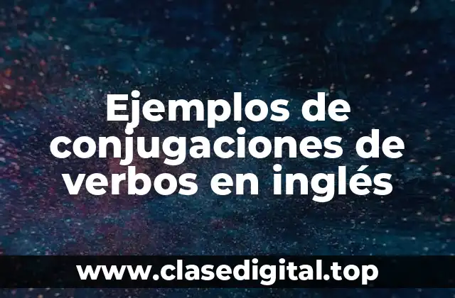 Ejemplos de conjugaciones de verbos en inglés