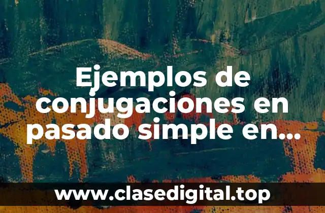 Ejemplos de conjugaciones en pasado simple en inglés