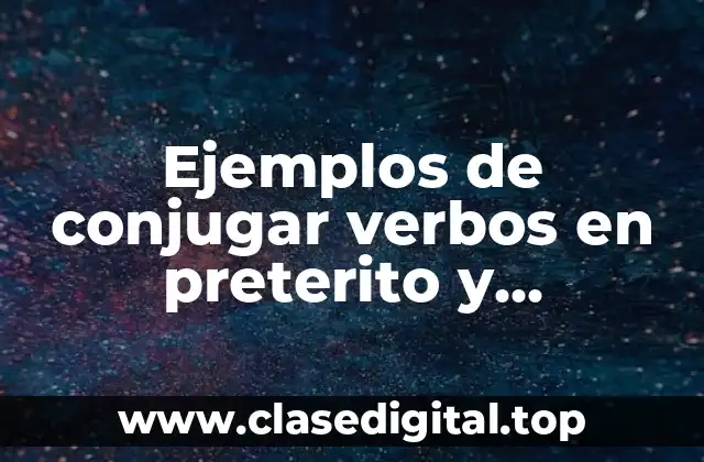 Ejemplos de conjugar verbos en preterito y copreterito y Significado