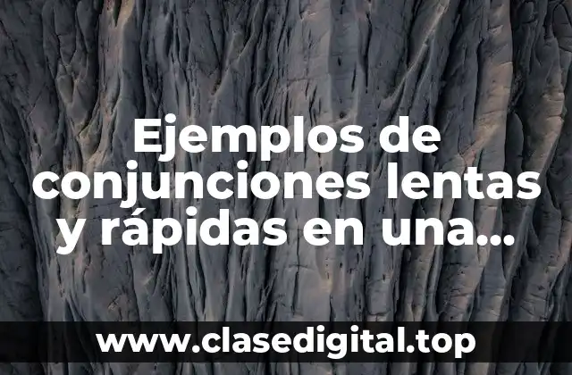 Ejemplos de conjunciones lentas y rápidas en una reacción química