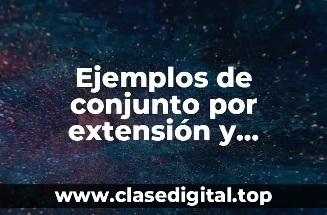 Ejemplos de conjunto por extensión y comprensión y Significado
