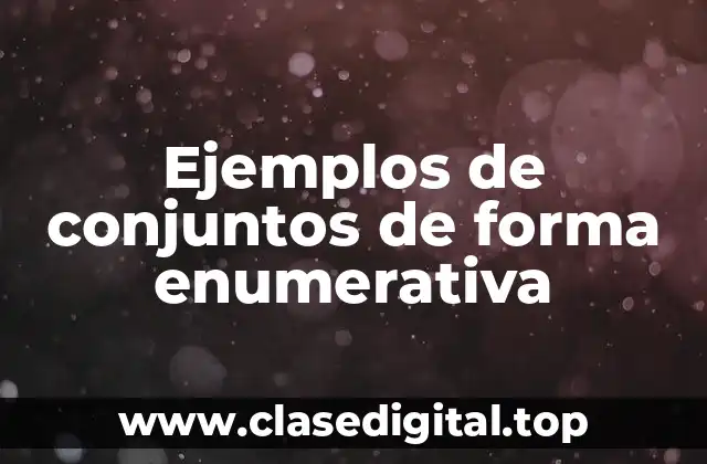 Ejemplos de conjuntos de forma enumerativa