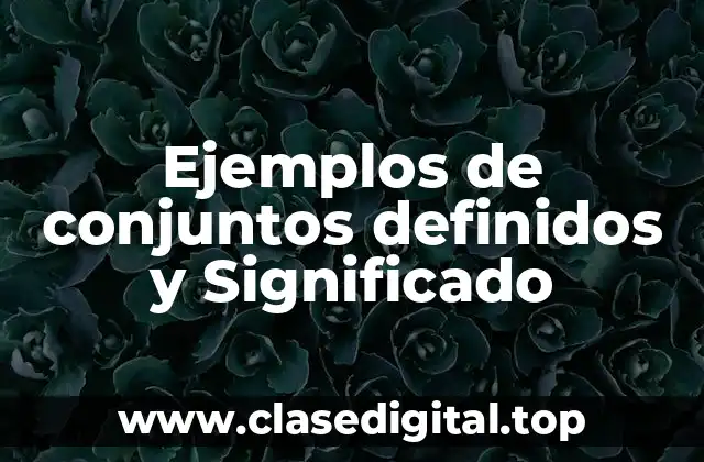 Ejemplos de conjuntos definidos y Significado