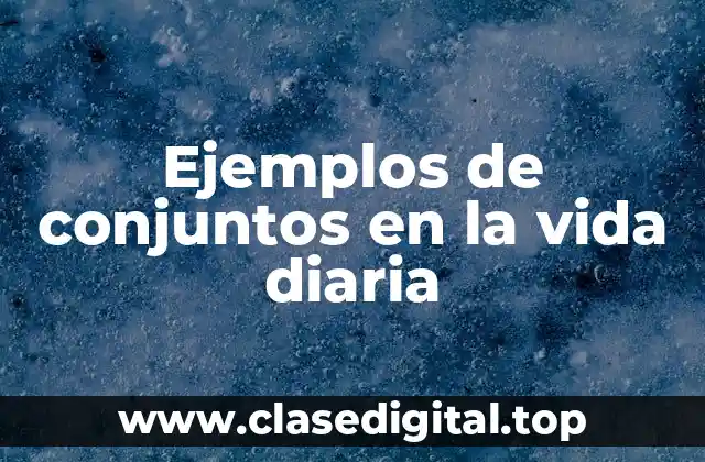 Ejemplos de conjuntos en la vida diaria