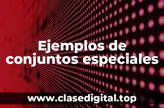 Ejemplos de conjuntos especiales