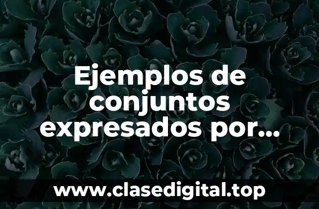 Ejemplos de conjuntos expresados por extensión y comprensión