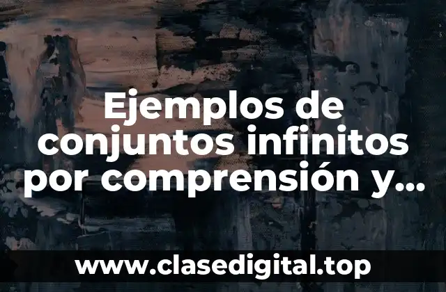 Ejemplos de conjuntos infinitos por comprensión y extensión