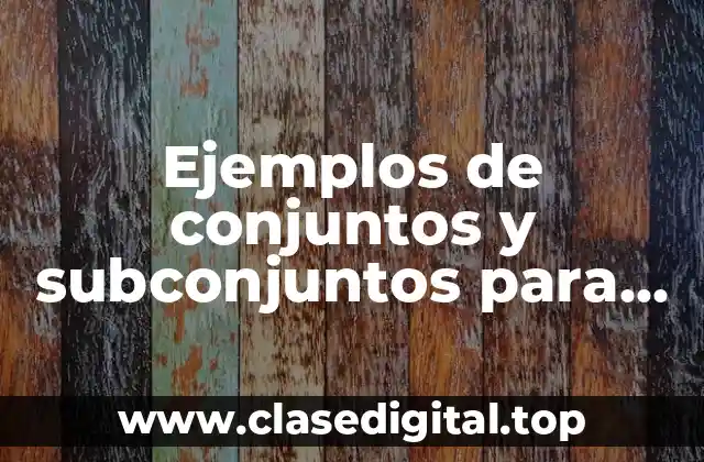 Ejemplos de conjuntos y subconjuntos para operar