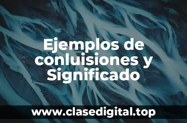 Ejemplos de conluisiones y Significado