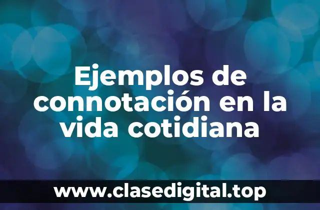 Ejemplos de connotación en la vida cotidiana