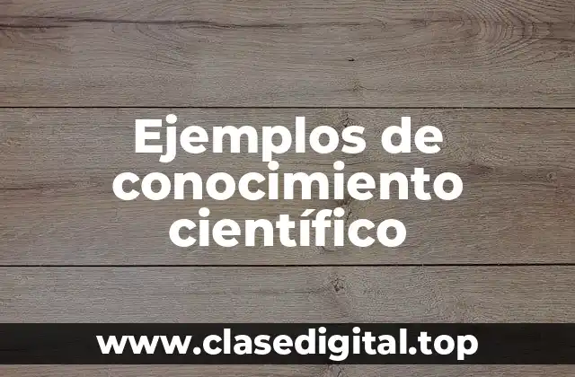 Ejemplos de conocimiento científico
