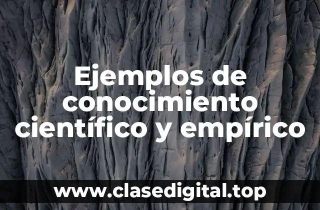 Ejemplos de conocimiento científico y empírico