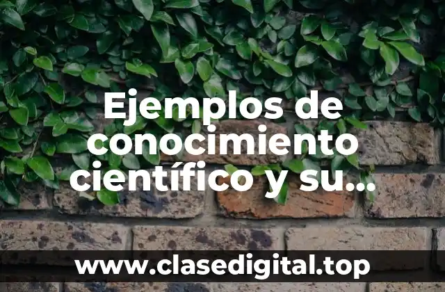 Ejemplos de conocimiento científico y su explicación