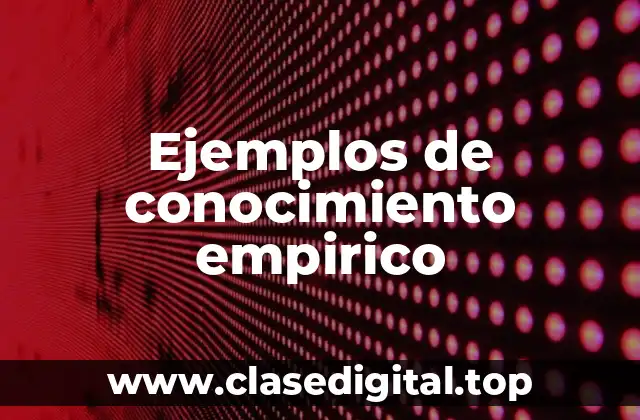 Ejemplos de conocimiento empirico