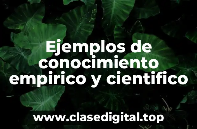 Ejemplos de conocimiento empirico y cientifico