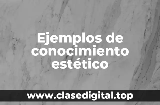 Ejemplos de conocimiento estético