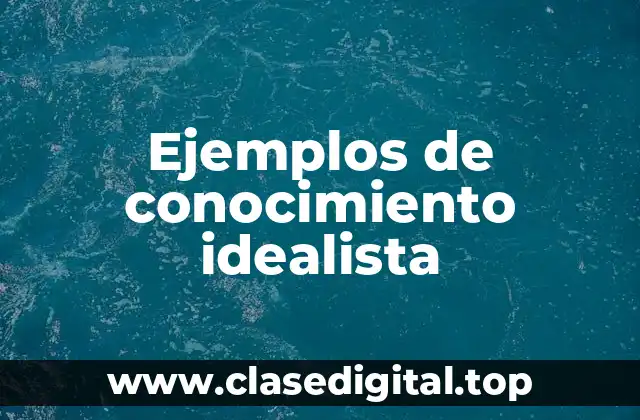 Ejemplos de conocimiento idealista