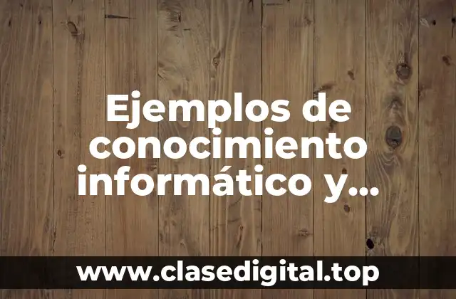 Ejemplos de conocimiento informático y Significado