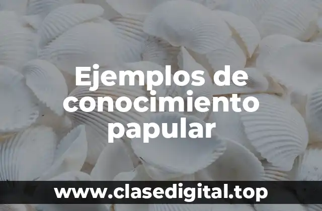 Ejemplos de conocimiento papular