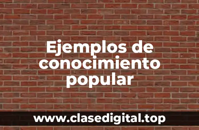 Ejemplos de conocimiento popular