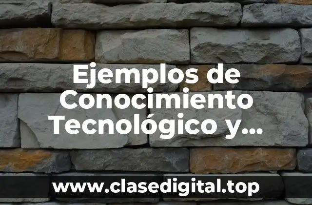 Ejemplos de Conocimiento Tecnológico y Significado