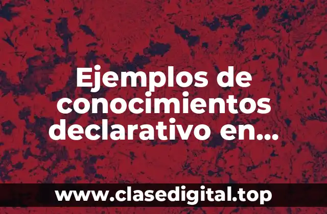 Ejemplos de conocimientos declarativo en ciencias naturales para niños