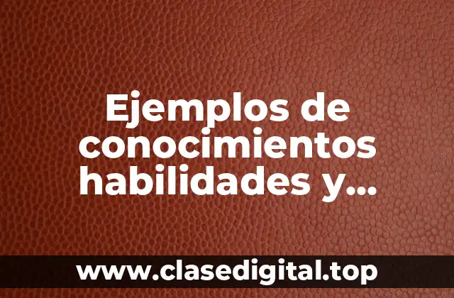 Ejemplos de conocimientos habilidades y actitudes para una empresa