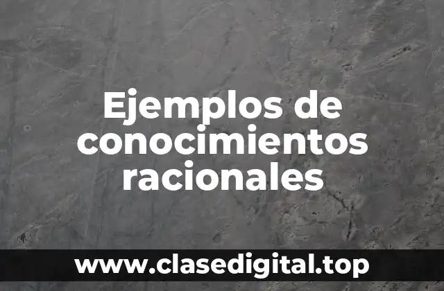 Ejemplos de conocimientos racionales