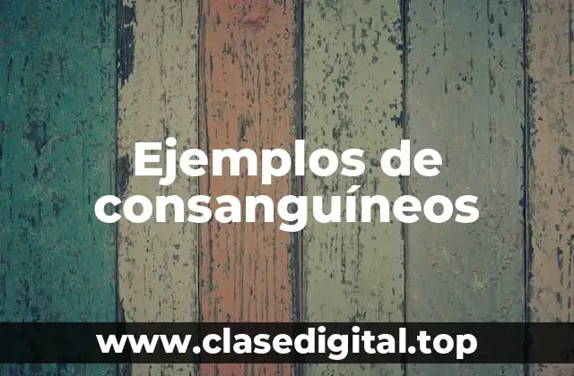 Ejemplos de consanguíneos