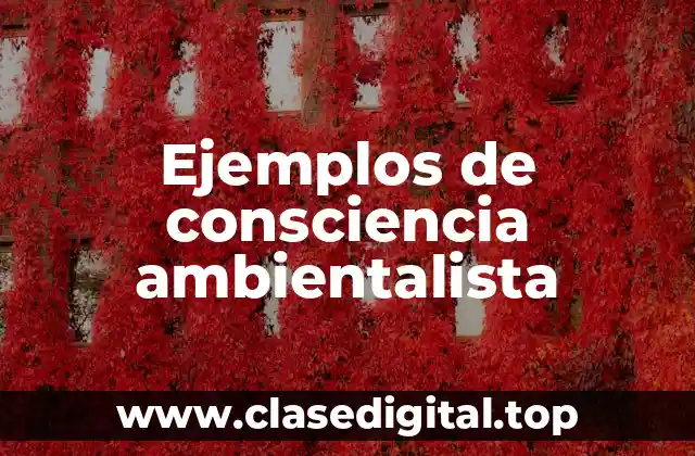 Ejemplos de consciencia ambientalista
