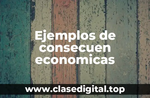 Ejemplos de consecuen economicas