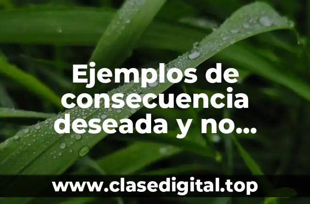 Ejemplos de consecuencia deseada y no deseada