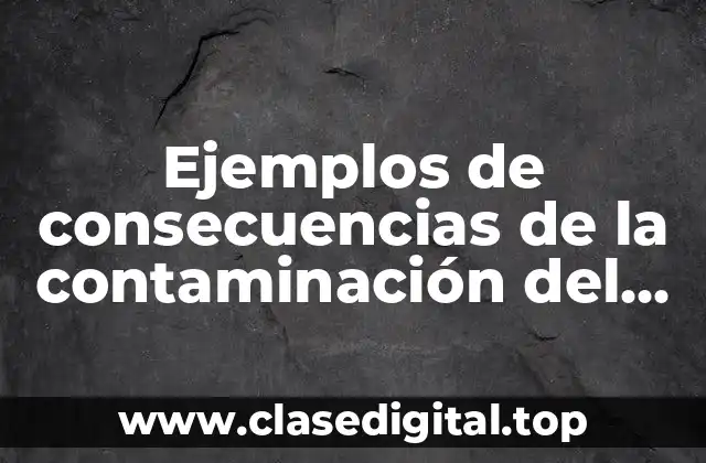 Ejemplos de consecuencias de la contaminación del suelo