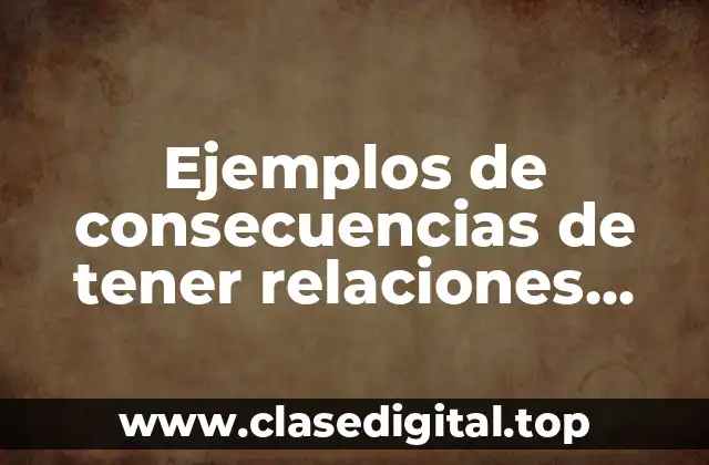 Ejemplos de consecuencias de tener relaciones sexuales sin protección