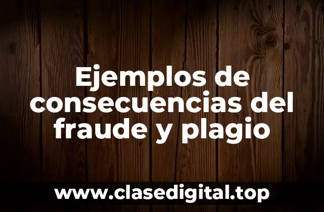 Ejemplos de consecuencias del fraude y plagio