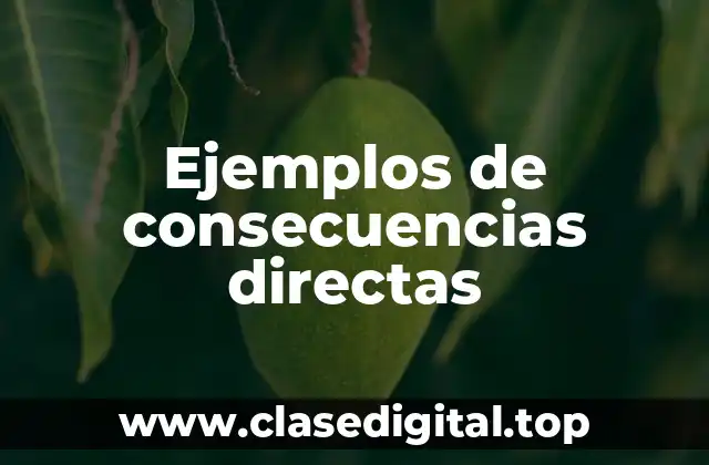 Ejemplos de consecuencias directas