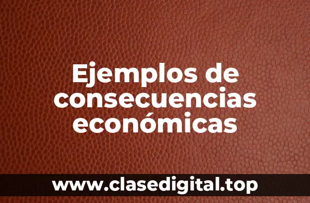 Ejemplos de consecuencias económicas